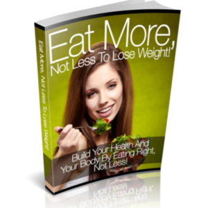 Eat More, Not Less To Lose Weight!: Build Your Health And Your Body By Eating Right, Not Less! ebook image