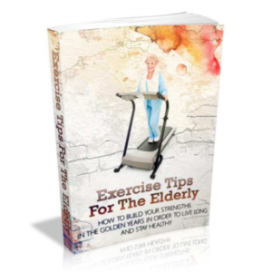 Exercise Tips For The Elderly How To Build Your Strengths In The Golden Years In Order To Live Long And Stay Healthy ebook image