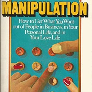 The Art of Manipulation How to Get What You Want Out of People in Business in Your Personal Life and in Your Love Life ebook image